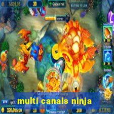 multi canais ninja